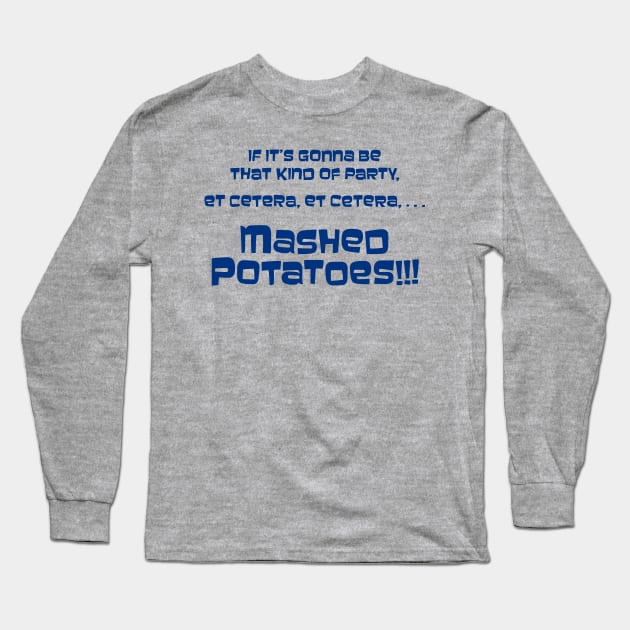 If it's gonna be that kind of party... Mashed Potatoes!!! Long Sleeve T-Shirt by SaKaNa